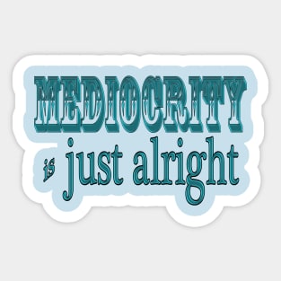 Mediocrity is Alright Sticker